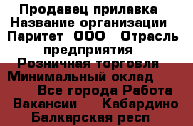 Продавец прилавка › Название организации ­ Паритет, ООО › Отрасль предприятия ­ Розничная торговля › Минимальный оклад ­ 25 000 - Все города Работа » Вакансии   . Кабардино-Балкарская респ.